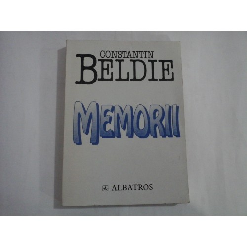 MEMORII (CALEIDOSCOPUL UNEI JUMATATI DE VEAC IN BUCURESTI 1900-1950) - Constantin BELDIE MEMORII (CALEIDOSCOPUL UNEI JUMATATI DE VEAC IN BUCURESTI 1900-1950) - Constantin BELDIE